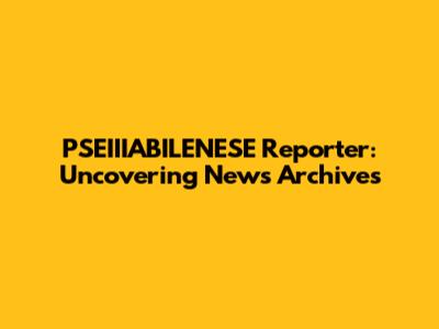 PSEIIIABILENESE Reporter: Uncovering News Archives