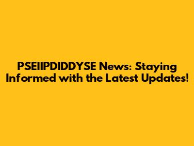 PSEIIPDIDDYSE News: Staying Informed with the Latest Updates!