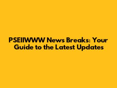 PSEIIWWW News Breaks: Your Guide to the Latest Updates