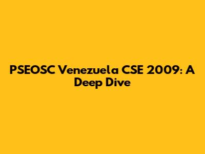 PSEOSC Venezuela CSE 2009: A Deep Dive