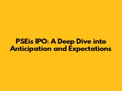 PSEi's IPO: A Deep Dive into Anticipation and Expectations