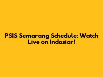 PSIS Semarang Schedule: Watch Live on Indosiar!