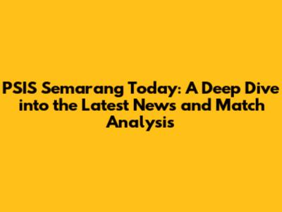 PSIS Semarang Today: A Deep Dive into the Latest News and Match Analysis