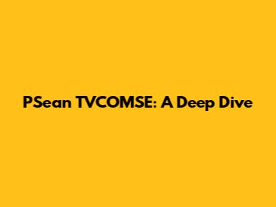 PSean TVCOMSE: A Deep Dive