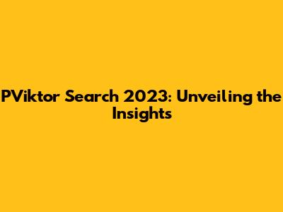 PViktor Search 2023: Unveiling the Insights