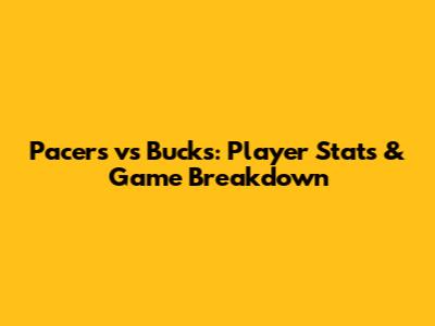 Pacers vs Bucks: Player Stats & Game Breakdown