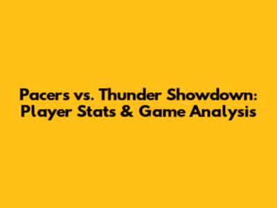 Pacers vs. Thunder Showdown: Player Stats & Game Analysis