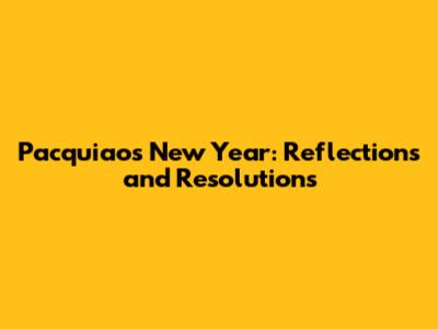 Pacquiao's New Year: Reflections and Resolutions