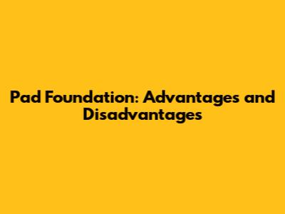 Pad Foundation: Advantages and Disadvantages