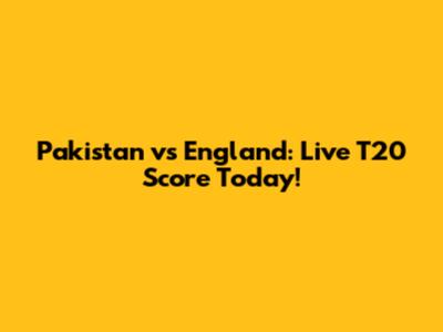 Pakistan vs England: Live T20 Score Today!