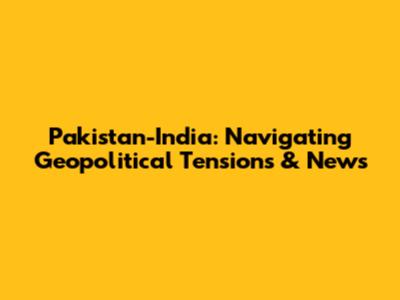 Pakistan-India: Navigating Geopolitical Tensions & News