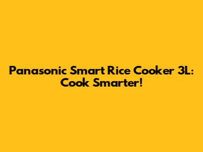 Panasonic Smart Rice Cooker 3L: Cook Smarter!