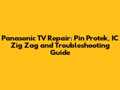 Panasonic TV Repair: Pin Protek, IC Zig Zag and Troubleshooting Guide
