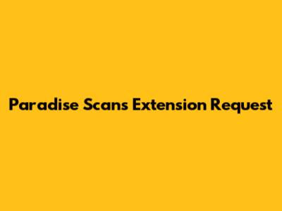 Paradise Scans Extension Request
