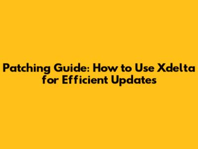 Patching Guide: How to Use Xdelta for Efficient Updates