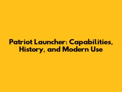 Patriot Launcher: Capabilities, History, and Modern Use