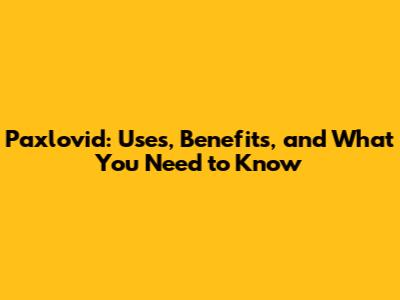 Paxlovid: Uses, Benefits, and What You Need to Know