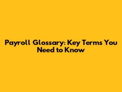 Payroll Glossary: Key Terms You Need to Know