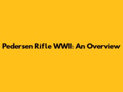 Pedersen Rifle WWII: An Overview