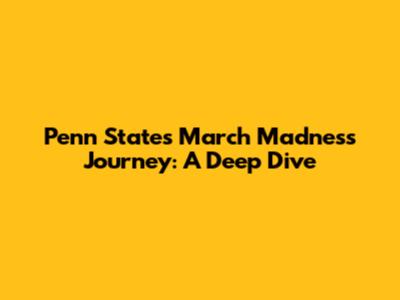 Penn State's March Madness Journey: A Deep Dive