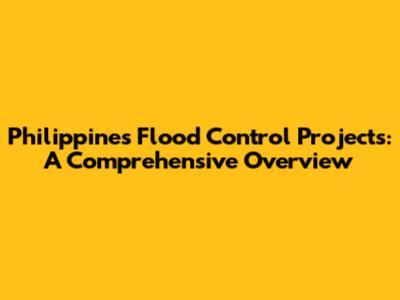 Philippines Flood Control Projects: A Comprehensive Overview