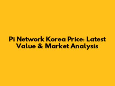 Pi Network Korea Price: Latest Value & Market Analysis