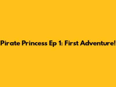 Pirate Princess Ep 1: First Adventure!