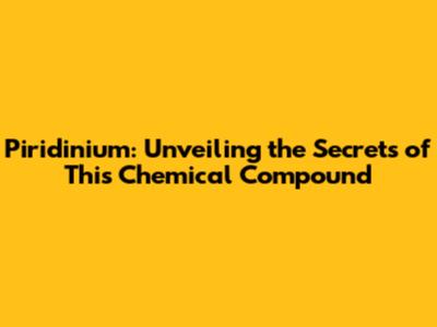 Piridinium: Unveiling the Secrets of This Chemical Compound