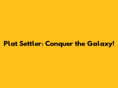 Plat Settler: Conquer the Galaxy!
