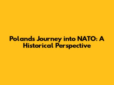 Poland's Journey into NATO: A Historical Perspective