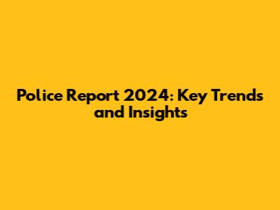 Police Report 2024: Key Trends and Insights