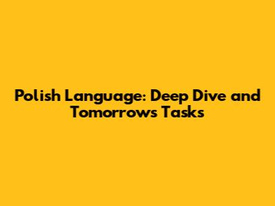 Polish Language: Deep Dive and Tomorrow's Tasks