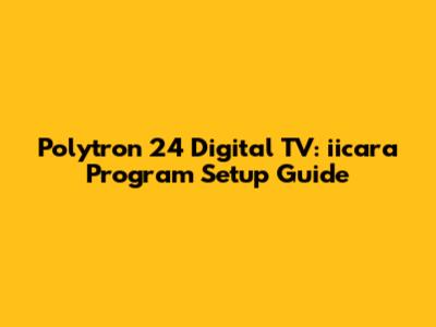 Polytron 24" Digital TV: iicara Program Setup Guide
