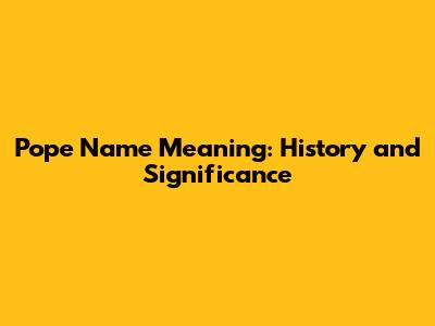 Pope Name Meaning: History and Significance