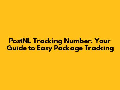 PostNL Tracking Number: Your Guide to Easy Package Tracking