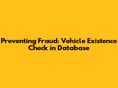 Preventing Fraud: Vehicle Existence Check in Database