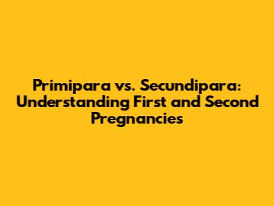 Primipara vs. Secundipara: Understanding First and Second Pregnancies