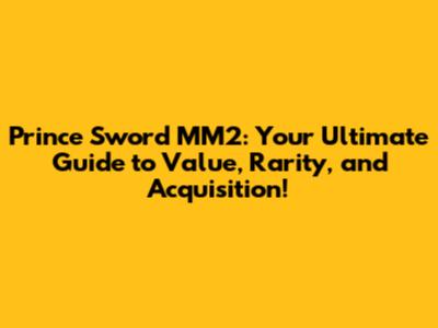 Prince Sword MM2: Your Ultimate Guide to Value, Rarity, and Acquisition!