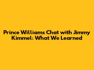 Prince William's Chat with Jimmy Kimmel: What We Learned