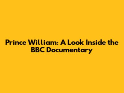 Prince William: A Look Inside the BBC Documentary