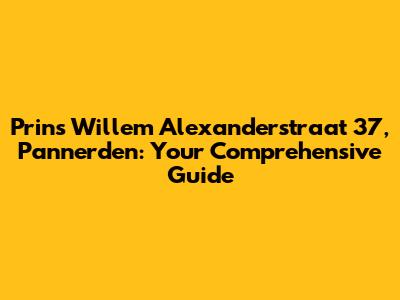 Prins Willem Alexanderstraat 37, Pannerden: Your Comprehensive Guide
