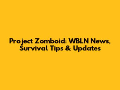 Project Zomboid: WBLN News, Survival Tips & Updates