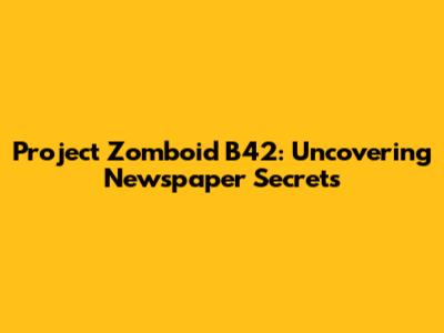 Project Zomboid B42: Uncovering Newspaper Secrets