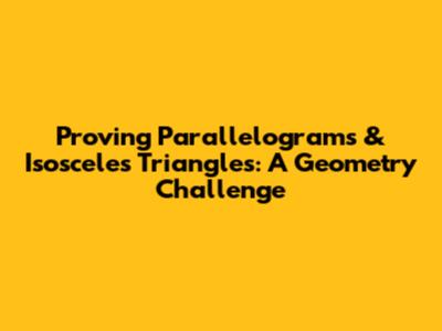 Proving Parallelograms & Isosceles Triangles: A Geometry Challenge