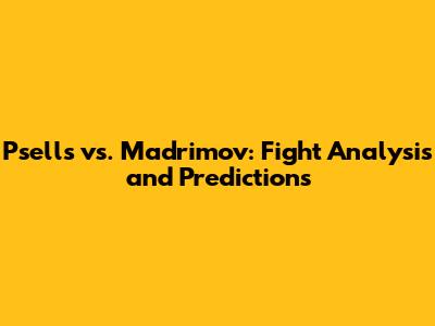 Psells vs. Madrimov: Fight Analysis and Predictions