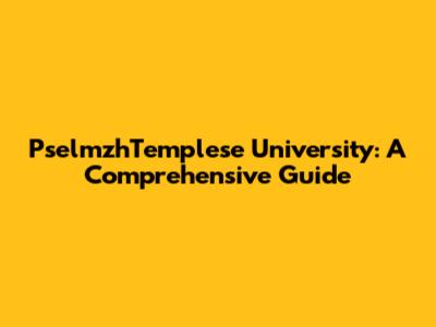 PselmzhTemplese University: A Comprehensive Guide