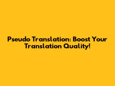 Pseudo Translation: Boost Your Translation Quality!