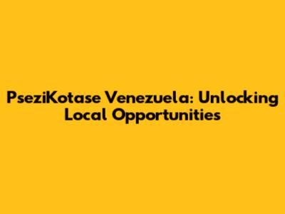 PseziKotase Venezuela: Unlocking Local Opportunities