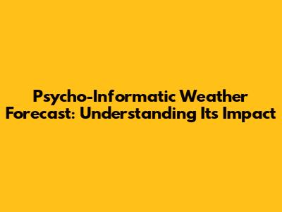 Psycho-Informatic Weather Forecast: Understanding Its Impact