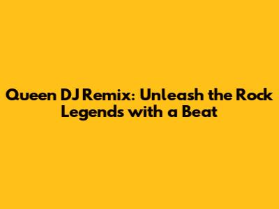 Queen DJ Remix: Unleash the Rock Legends with a Beat